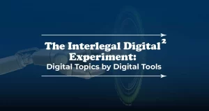 The Interlegal Digital Experiment: Digital Topics by Digital Tools